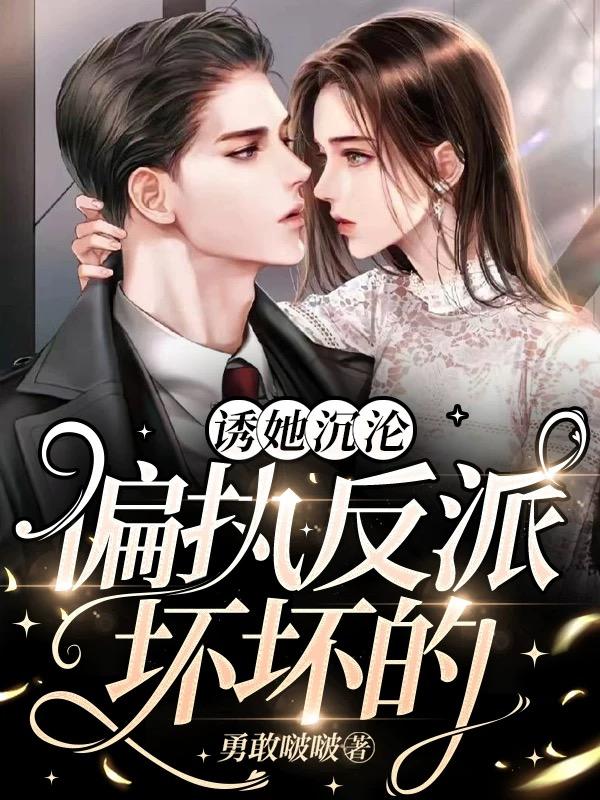 诱她沉沦！偏执反派坏坏的