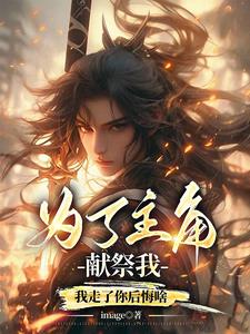 为了主角献祭我，我走了你后悔啥