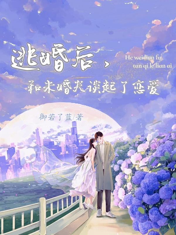 逃婚后，和未婚夫谈起了恋爱