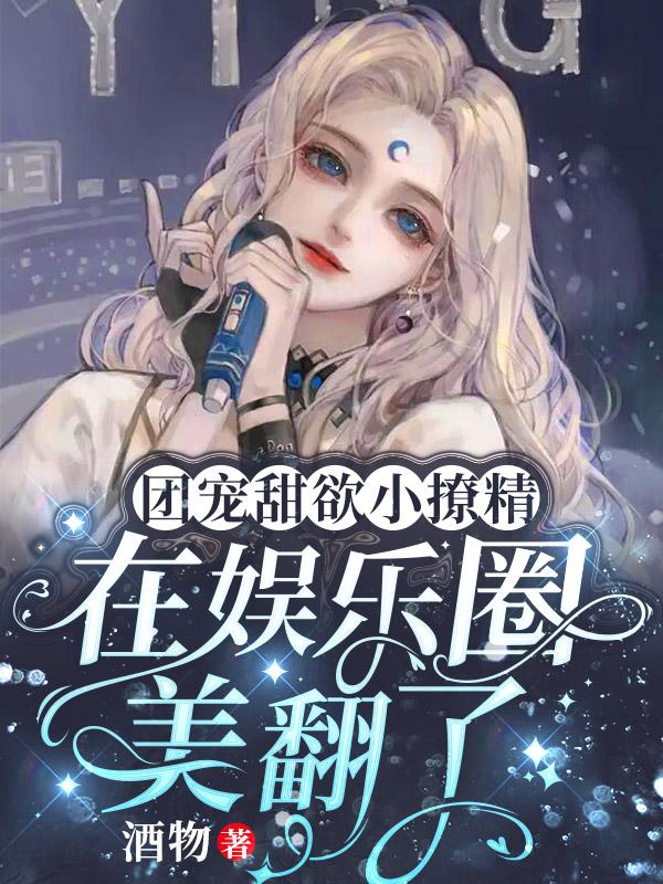 团宠甜欲小撩精，在娱乐圈美翻了