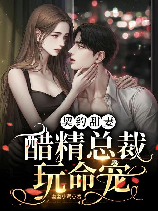 契约甜妻：醋精总裁玩命宠