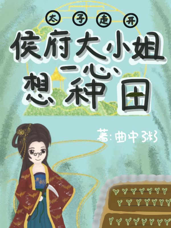 太子走开，侯府大小姐一心想种田