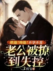 哄他吻他不孕不育老公被撩到失控